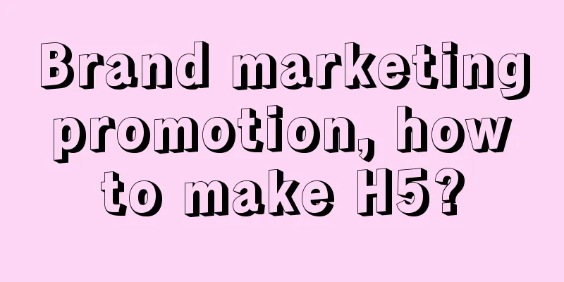 Brand marketing promotion, how to make H5?