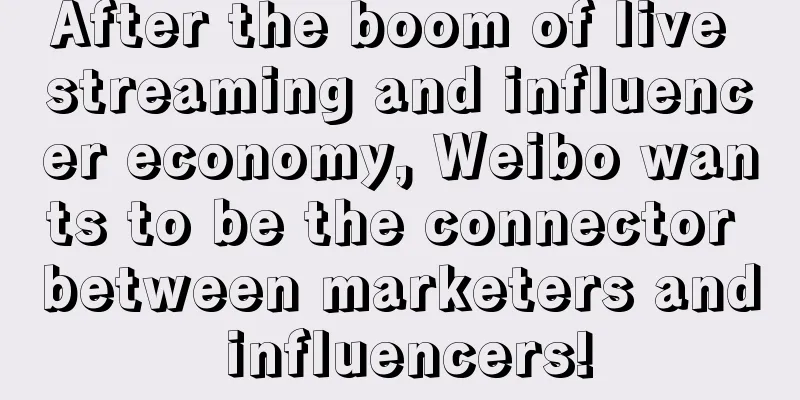 After the boom of live streaming and influencer economy, Weibo wants to be the connector between marketers and influencers!