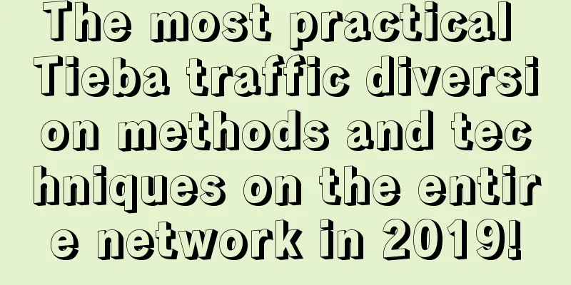 The most practical Tieba traffic diversion methods and techniques on the entire network in 2019!