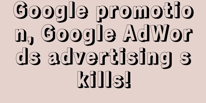 Google promotion, Google AdWords advertising skills!