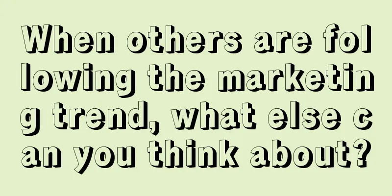 When others are following the marketing trend, what else can you think about?