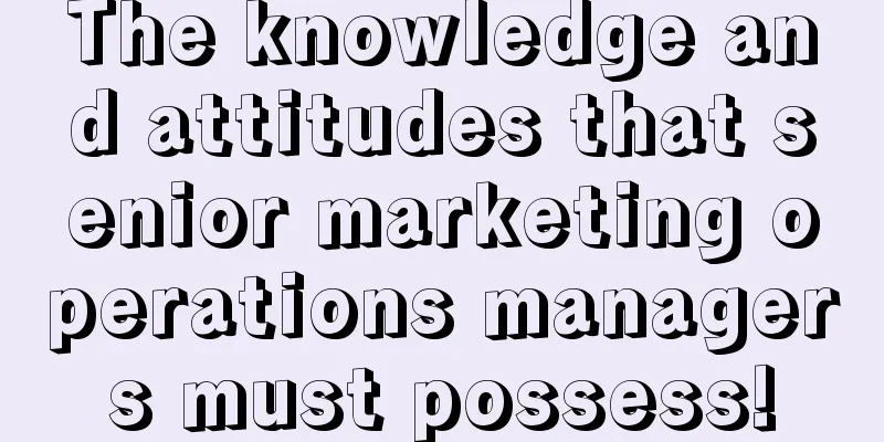 The knowledge and attitudes that senior marketing operations managers must possess!