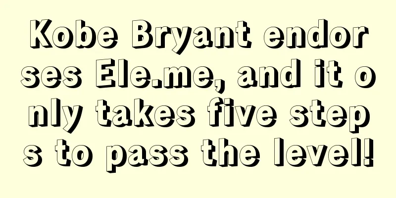 Kobe Bryant endorses Ele.me, and it only takes five steps to pass the level!