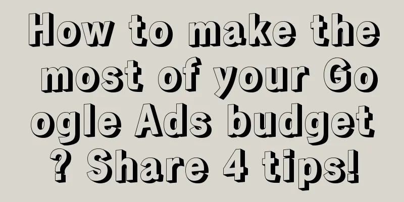 How to make the most of your Google Ads budget? Share 4 tips!