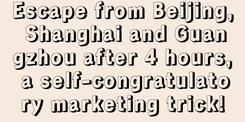 Escape from Beijing, Shanghai and Guangzhou after 4 hours, a self-congratulatory marketing trick!