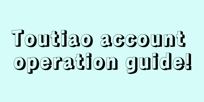 Toutiao account operation guide!