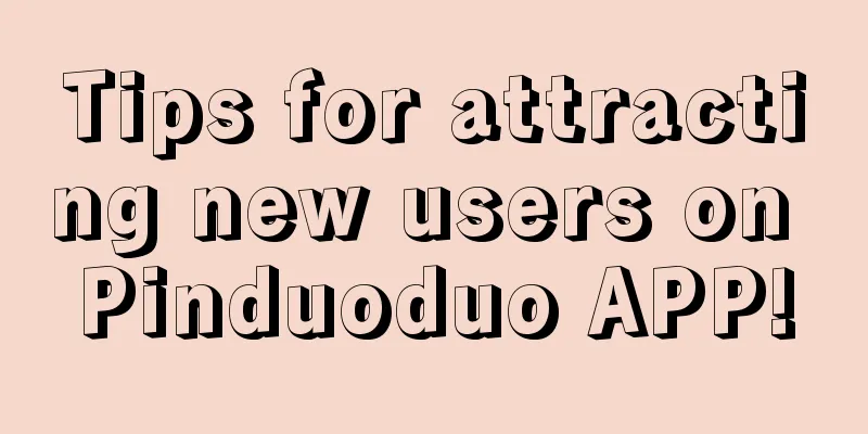 Tips for attracting new users on Pinduoduo APP!