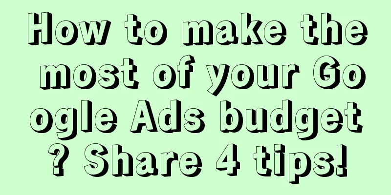 How to make the most of your Google Ads budget? Share 4 tips!