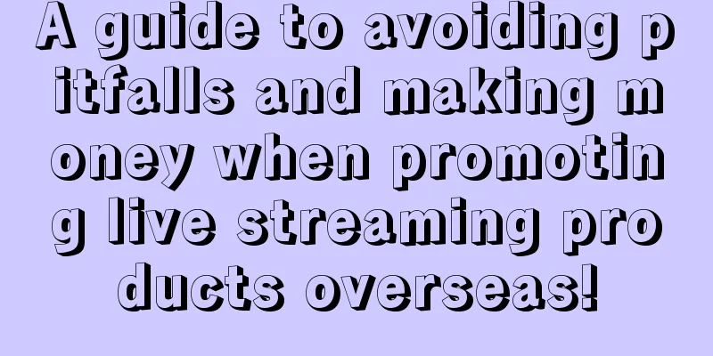 A guide to avoiding pitfalls and making money when promoting live streaming products overseas!