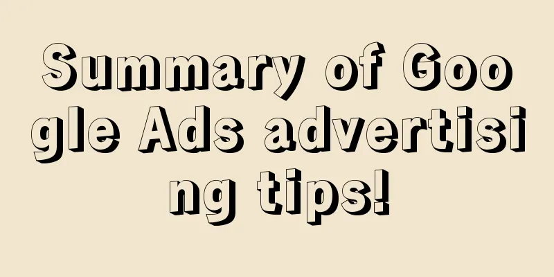 Summary of Google Ads advertising tips!