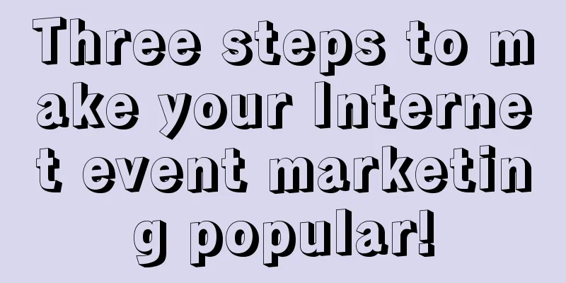 Three steps to make your Internet event marketing popular!