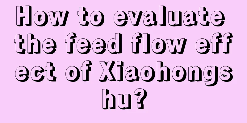 How to evaluate the feed flow effect of Xiaohongshu?