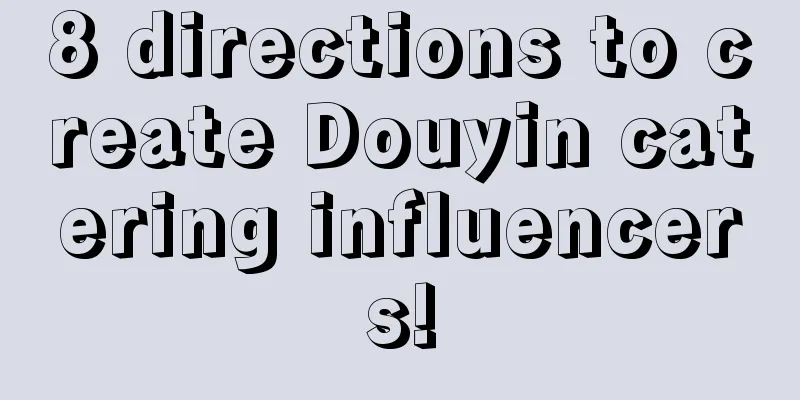 8 directions to create Douyin catering influencers!