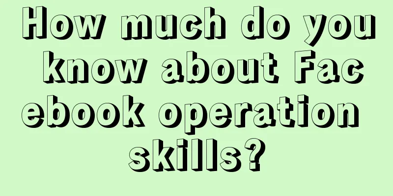 How much do you know about Facebook operation skills?