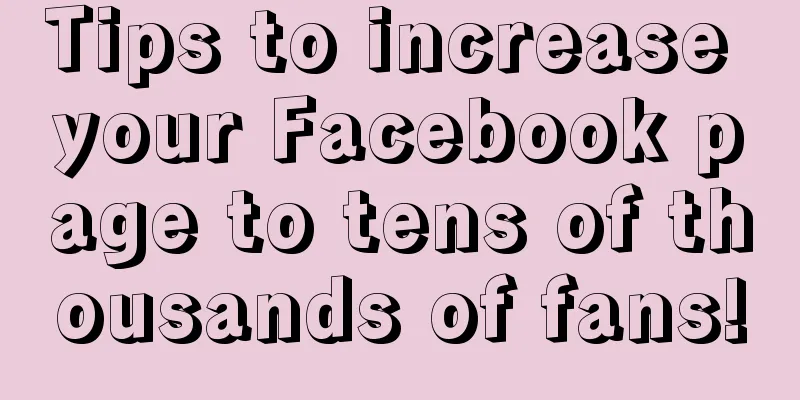 Tips to increase your Facebook page to tens of thousands of fans!