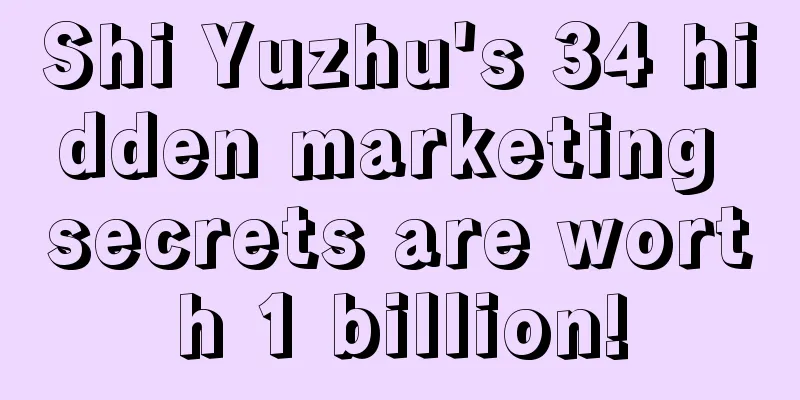 Shi Yuzhu's 34 hidden marketing secrets are worth 1 billion!