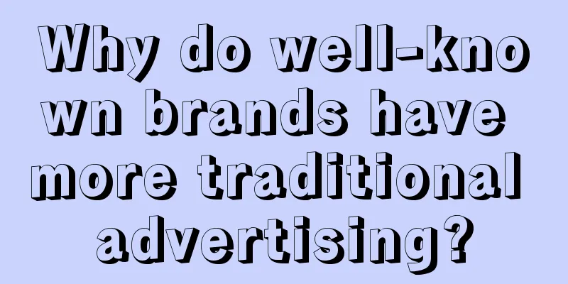 Why do well-known brands have more traditional advertising?