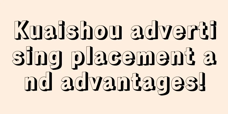 Kuaishou advertising placement and advantages!