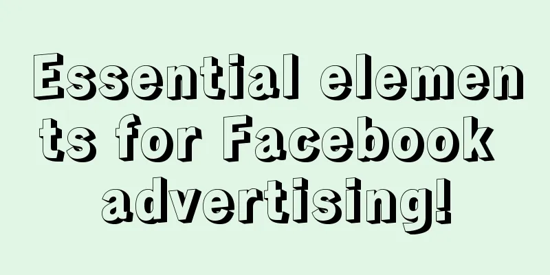 Essential elements for Facebook advertising!