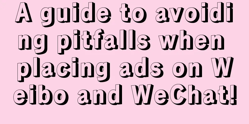 A guide to avoiding pitfalls when placing ads on Weibo and WeChat!