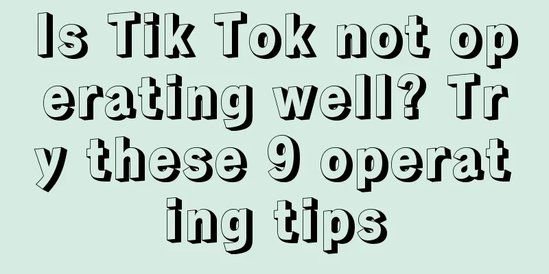 Is Tik Tok not operating well? Try these 9 operating tips