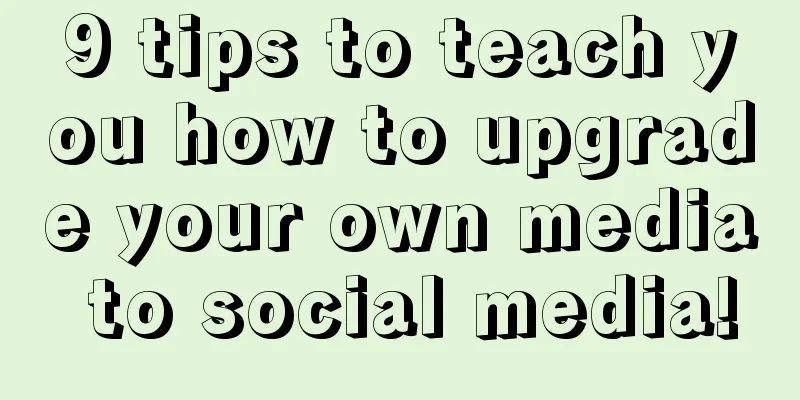 9 tips to teach you how to upgrade your own media to social media!