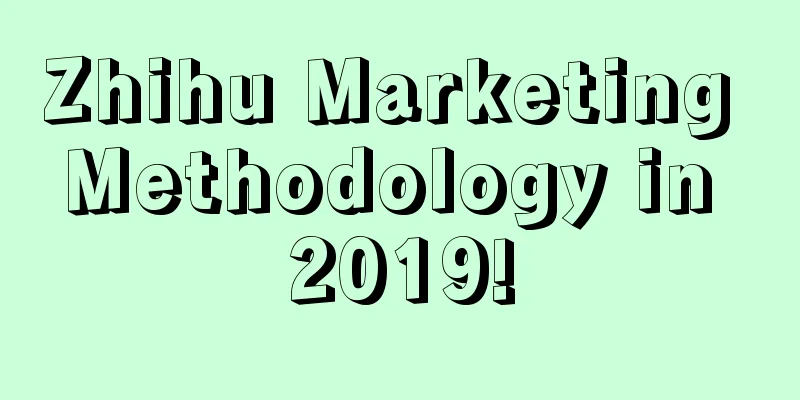 Zhihu Marketing Methodology in 2019!