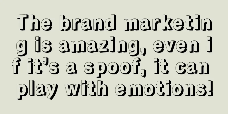 The brand marketing is amazing, even if it’s a spoof, it can play with emotions!