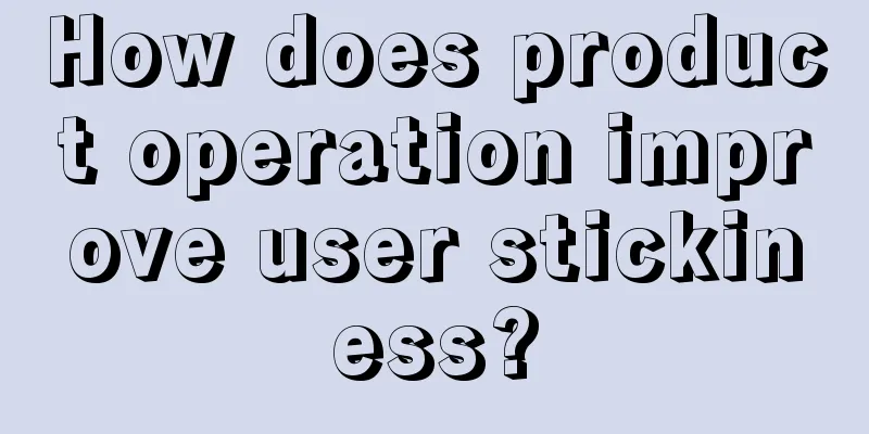 How does product operation improve user stickiness?