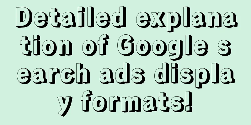 Detailed explanation of Google search ads display formats!