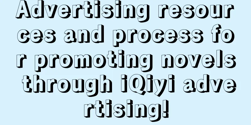 Advertising resources and process for promoting novels through iQiyi advertising!