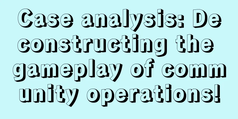 Case analysis: Deconstructing the gameplay of community operations!