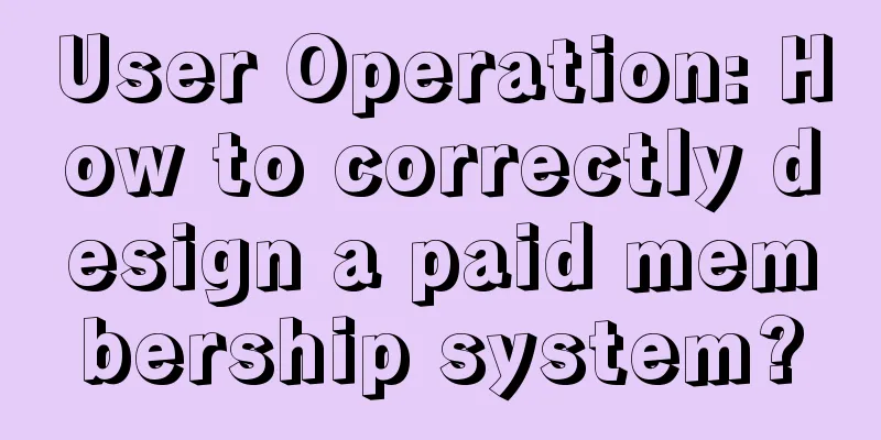 User Operation: How to correctly design a paid membership system?