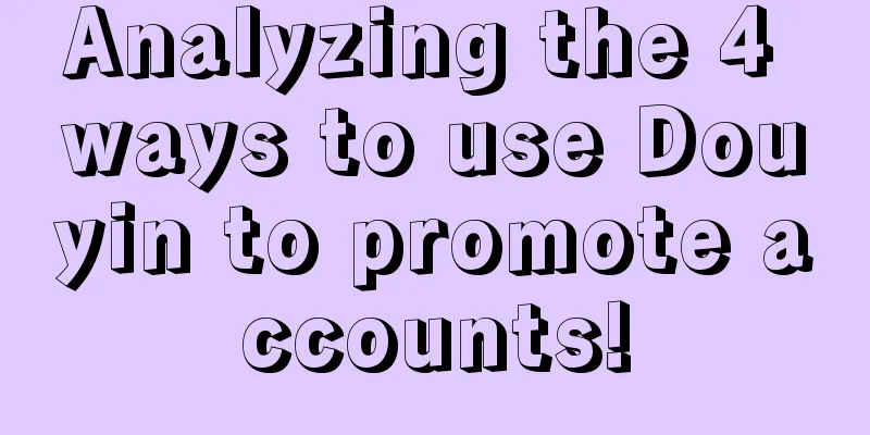 Analyzing the 4 ways to use Douyin to promote accounts!