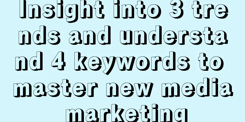 Insight into 3 trends and understand 4 keywords to master new media marketing