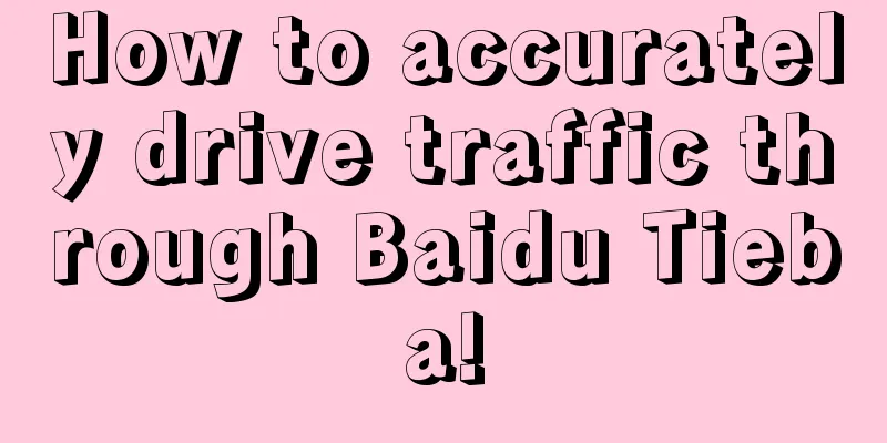 How to accurately drive traffic through Baidu Tieba!