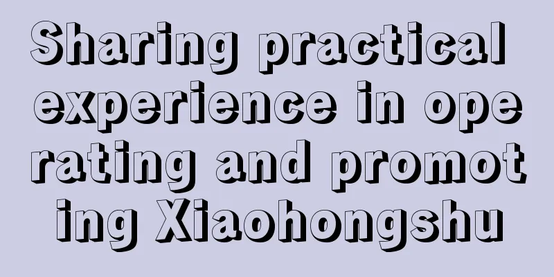 Sharing practical experience in operating and promoting Xiaohongshu