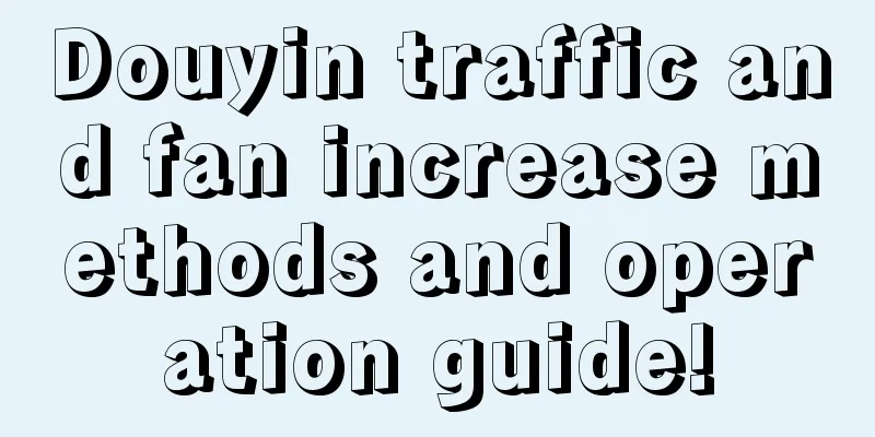 Douyin traffic and fan increase methods and operation guide!