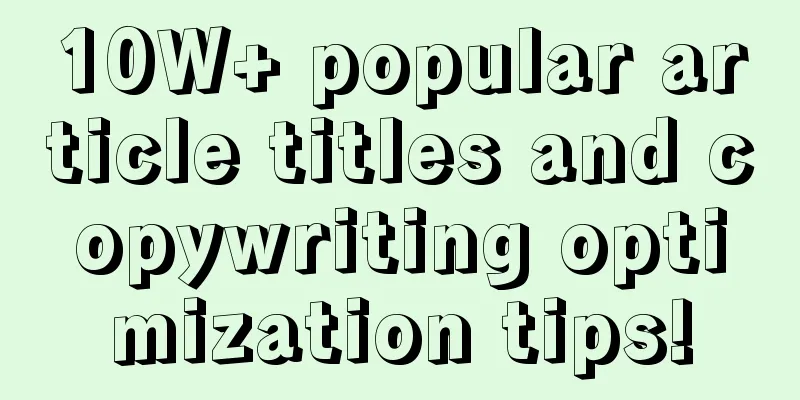 10W+ popular article titles and copywriting optimization tips!