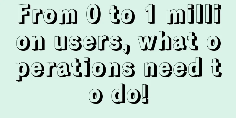 From 0 to 1 million users, what operations need to do!