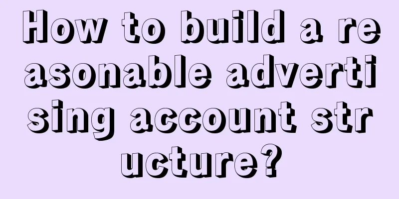 How to build a reasonable advertising account structure?