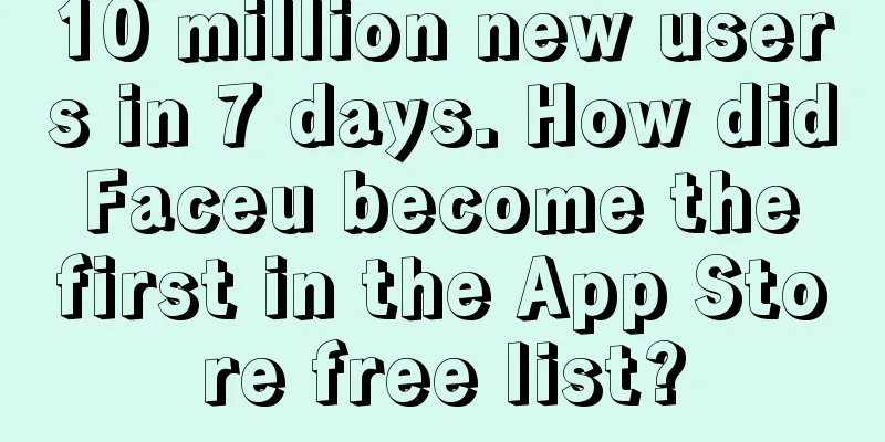 10 million new users in 7 days. How did Faceu become the first in the App Store free list?