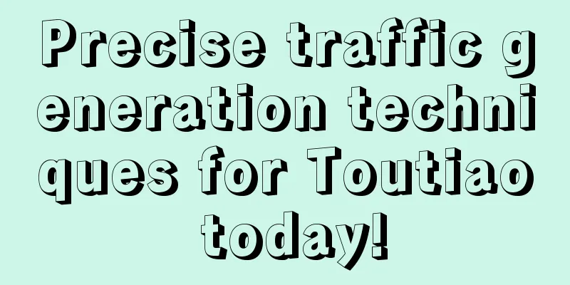 Precise traffic generation techniques for Toutiao today!