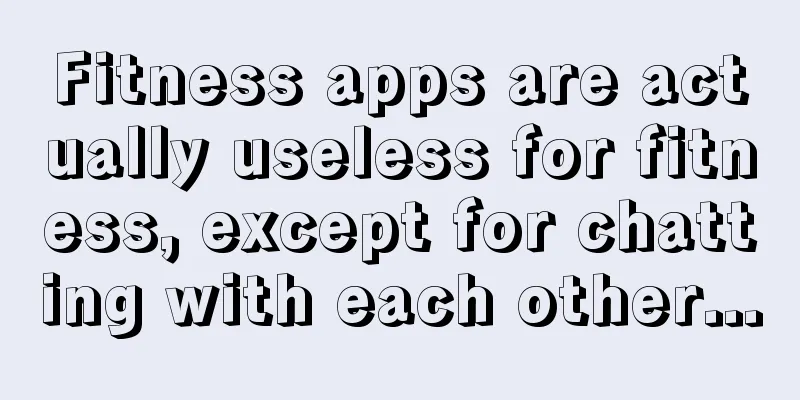 Fitness apps are actually useless for fitness, except for chatting with each other...