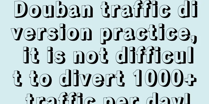 Douban traffic diversion practice, it is not difficult to divert 1000+ traffic per day!