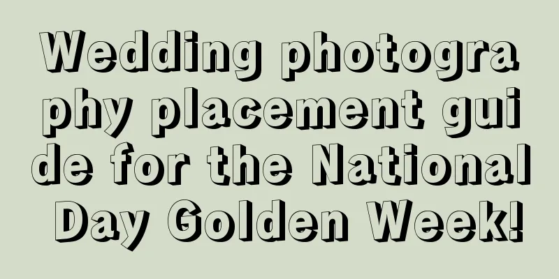 Wedding photography placement guide for the National Day Golden Week!