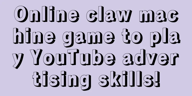 Online claw machine game to play YouTube advertising skills!