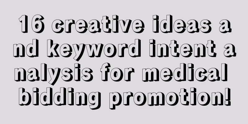 16 creative ideas and keyword intent analysis for medical bidding promotion!