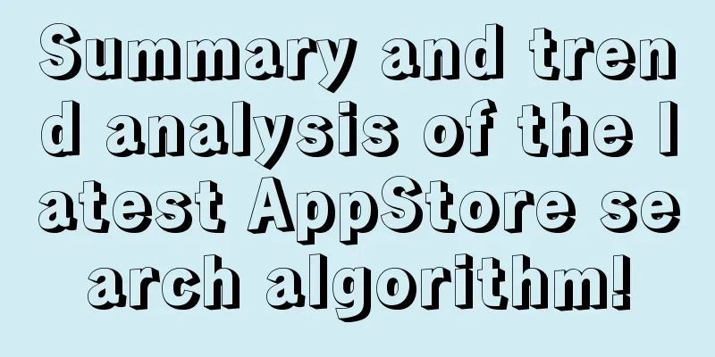 Summary and trend analysis of the latest AppStore search algorithm!