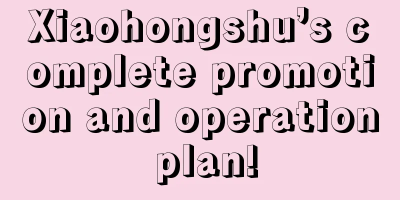 Xiaohongshu’s complete promotion and operation plan!